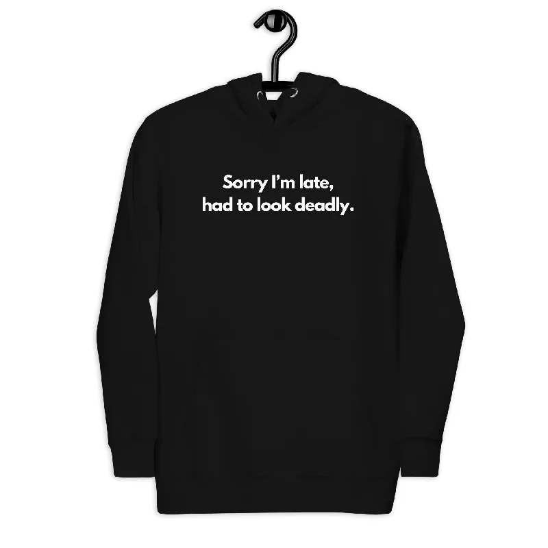 Sorry I'm Late (Not Sorry), Had To Look Deadly Hoodie Cotton Hoodie Fleece Lining Warmth Sorry I'm Late (Not Sorry), Had To Look Deadly Hoodie Cotton Hoodie Fleece Lining Warmth